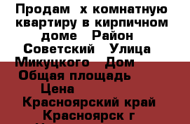 Продам 2х комнатную квартиру в кирпичном доме › Район ­ Советский › Улица ­ Микуцкого › Дом ­ 12 › Общая площадь ­ 60 › Цена ­ 3 200 000 - Красноярский край, Красноярск г. Недвижимость » Квартиры продажа   